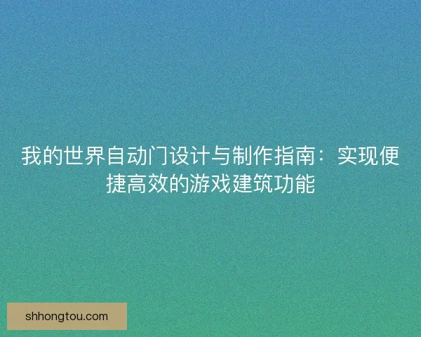 我的世界自动门设计与制作指南：实现便捷高效的游戏建筑功能